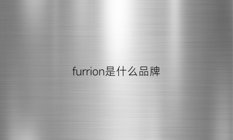 furrion是什么品牌(fural是啥牌子)