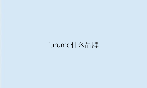 furumo什么品牌(fulmine是什么牌子)