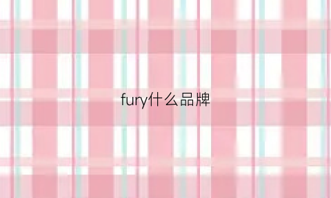 fury什么品牌(furferry是什么牌子)