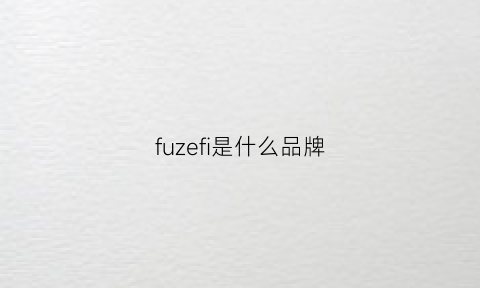 fuzefi是什么品牌(fuzz是什么意思)