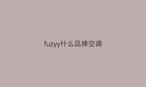 fuzyy什么品牌空调(fu开头的空调全称)