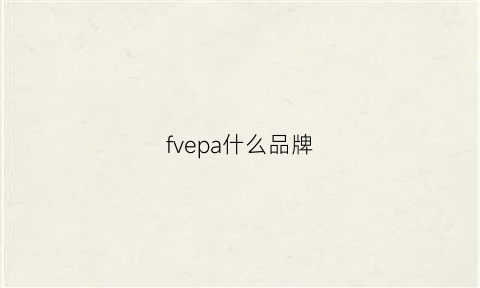 fvepa什么品牌(fv牌子)