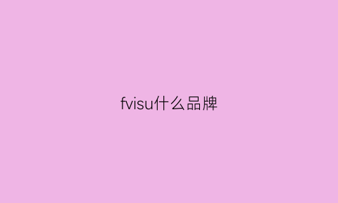 fvisu什么品牌(fvqa是什么品牌)