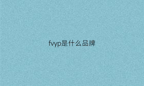 fvyp是什么品牌(fvp是什么品牌)