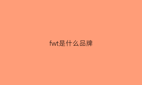 fwt是什么品牌