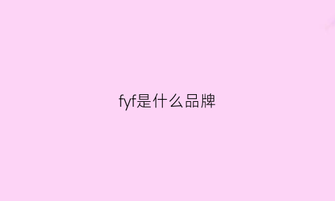 fyf是什么品牌(ff是什么牌子)