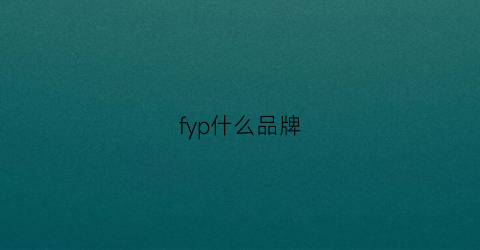 fyp什么品牌(fp是什么品牌)