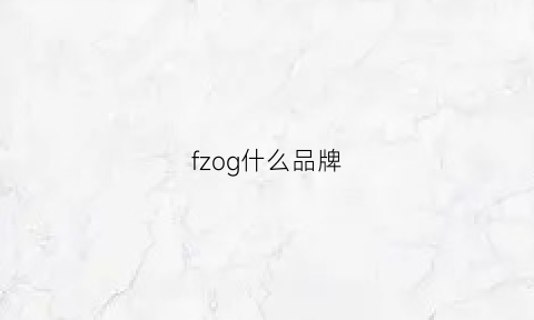 fzog什么品牌(f是什么品牌)