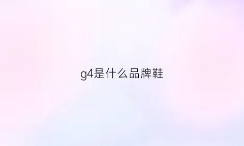 g4是什么品牌鞋(g是什么牌子的鞋)