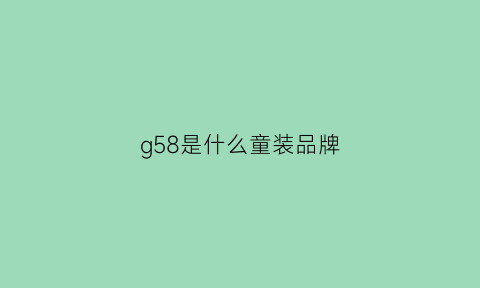 g58是什么童装品牌