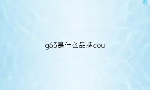 g63是什么品牌cou(g63啥车)