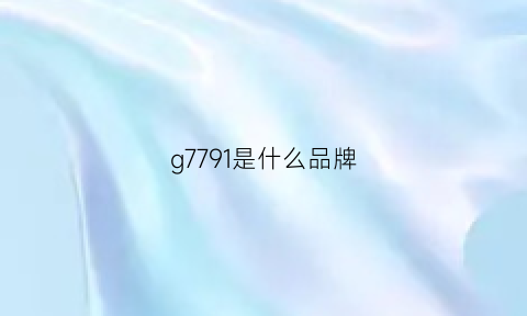 g7791是什么品牌(g7571是什么车型)