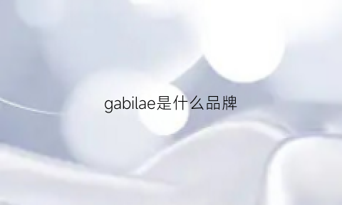 gabilae是什么品牌(gabbanie是什么档次)