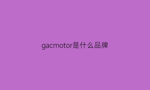 gacmotor是什么品牌