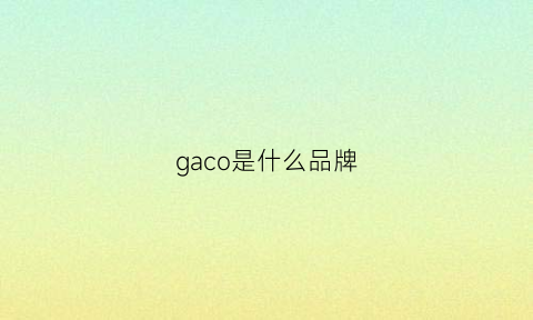 gaco是什么品牌(gacor是什么牌子)
