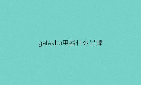 gafakbo电器什么品牌(faber是什么电器牌子)