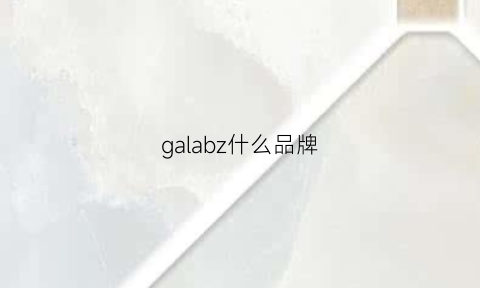 galabz什么品牌(galalab官网)