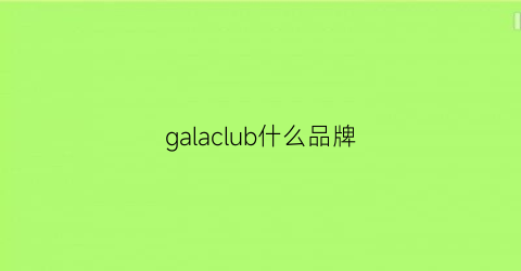 galaclub什么品牌(galarraga品牌)