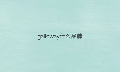 galloway什么品牌(gall是什么品牌)