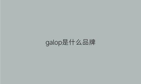 galop是什么品牌(gallup是什么牌子鞋)