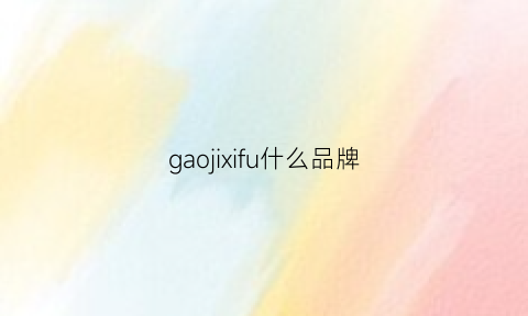 gaojixifu什么品牌(gaon什么牌子)