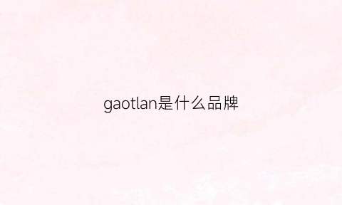 gaotlan是什么品牌