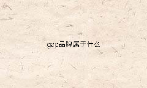 gap品牌属于什么(gap什么品牌服装品牌)