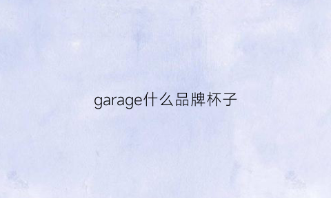 garage什么品牌杯子(germ杯子怎么样)