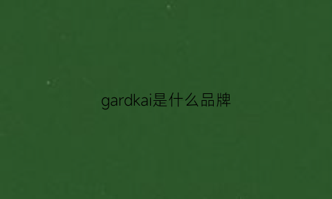 gardkai是什么品牌(gade是什么牌子)