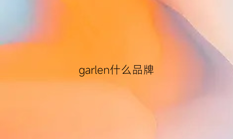 garlen什么品牌(gare是什么牌子)