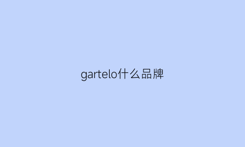 gartelo什么品牌(gartine什么档次)