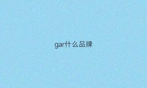 gar什么品牌(garhlvde什么牌子)