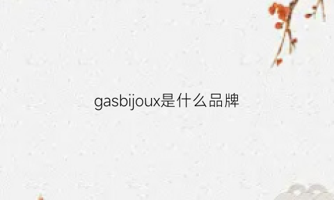 gasbijoux是什么品牌(gas是什么牌子)