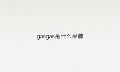 gasgas是什么品牌(gasb是什么牌子)