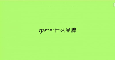 gaster什么品牌(gastorknitter啥牌子)