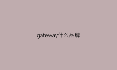 gateway什么品牌(gatewaytech)