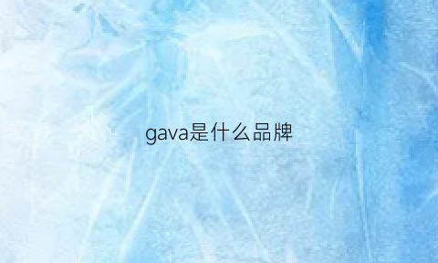 gava是什么品牌(gaia是什么牌子)