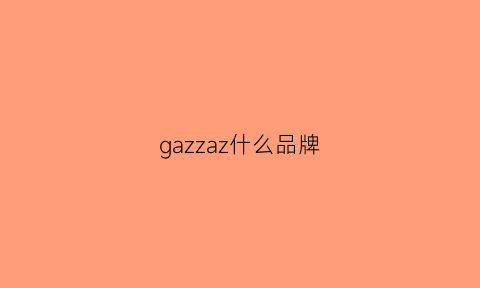 gazzaz什么品牌(gazelle是什么品牌)