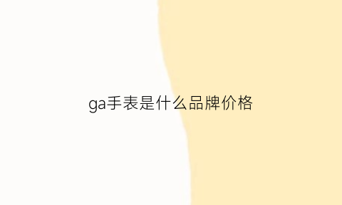 ga手表是什么品牌价格(手表enicar是什么品牌价格)