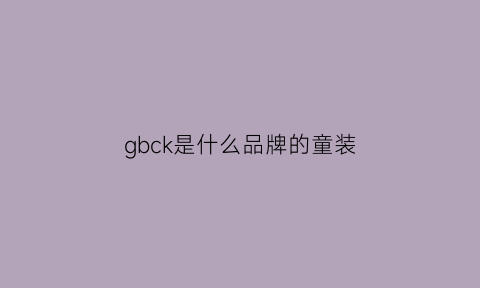 gbck是什么品牌的童装