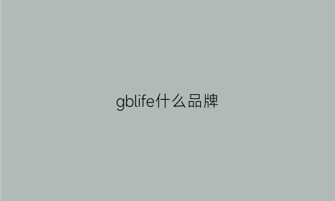 gblife什么品牌(gbl是什么品牌)