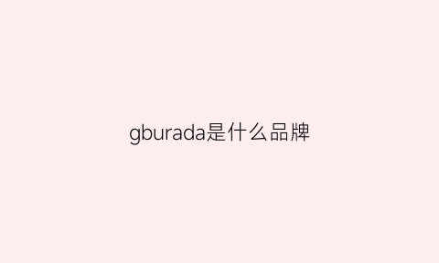 gburada是什么品牌(bganebiala是不是品牌)