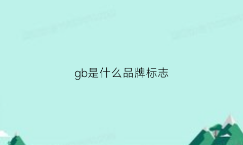 gb是什么品牌标志(gb是什么品牌标志符号)