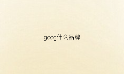 gccg什么品牌(gccg是什么牌子怎么念)