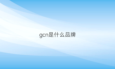 gcn是什么品牌(gcl是什么牌子的东西)