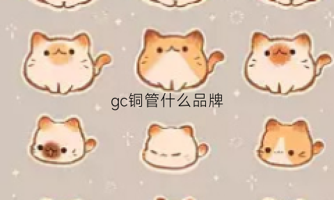 gc铜管什么品牌(铜管的牌子)