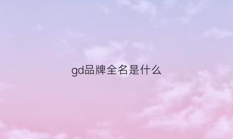 gd品牌全名是什么(gd品牌官网)