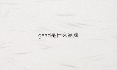 gead是什么品牌(gegina是什么牌子)