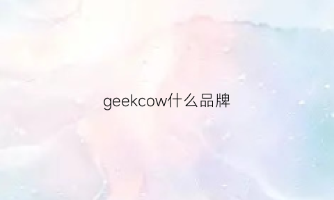 geekcow什么品牌(geekicolor是什么牌子)