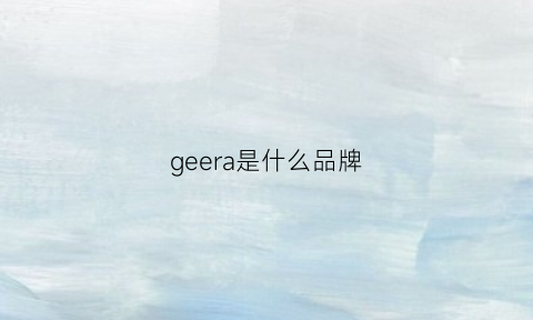 geera是什么品牌(ger是什么牌子的衣服)